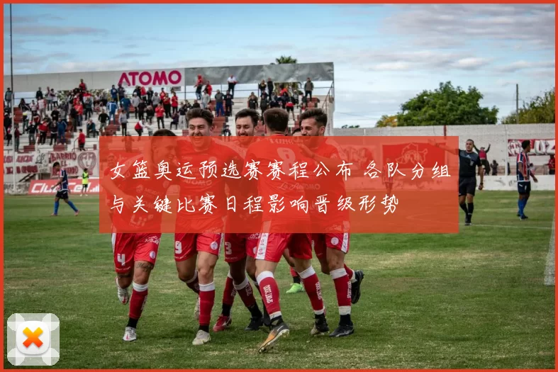 女篮奥运预选赛赛程公布 各队分组与关键比赛日程影响晋级形势