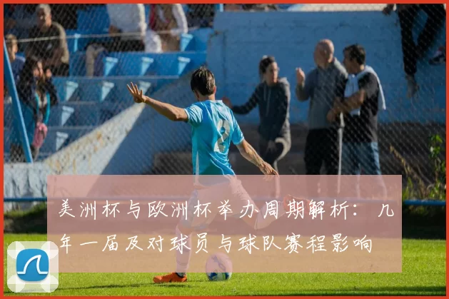 美洲杯与欧洲杯举办周期解析：几年一届及对球员与球队赛程影响