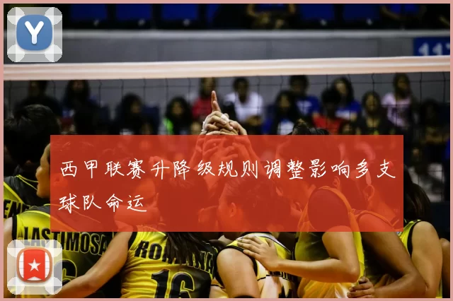 西甲联赛升降级规则调整影响多支球队命运