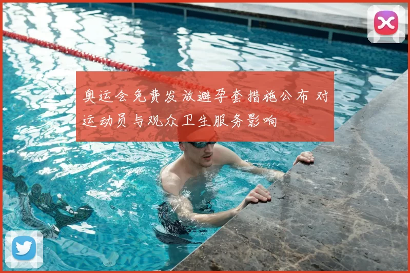 奥运会免费发放避孕套措施公布 对运动员与观众卫生服务影响